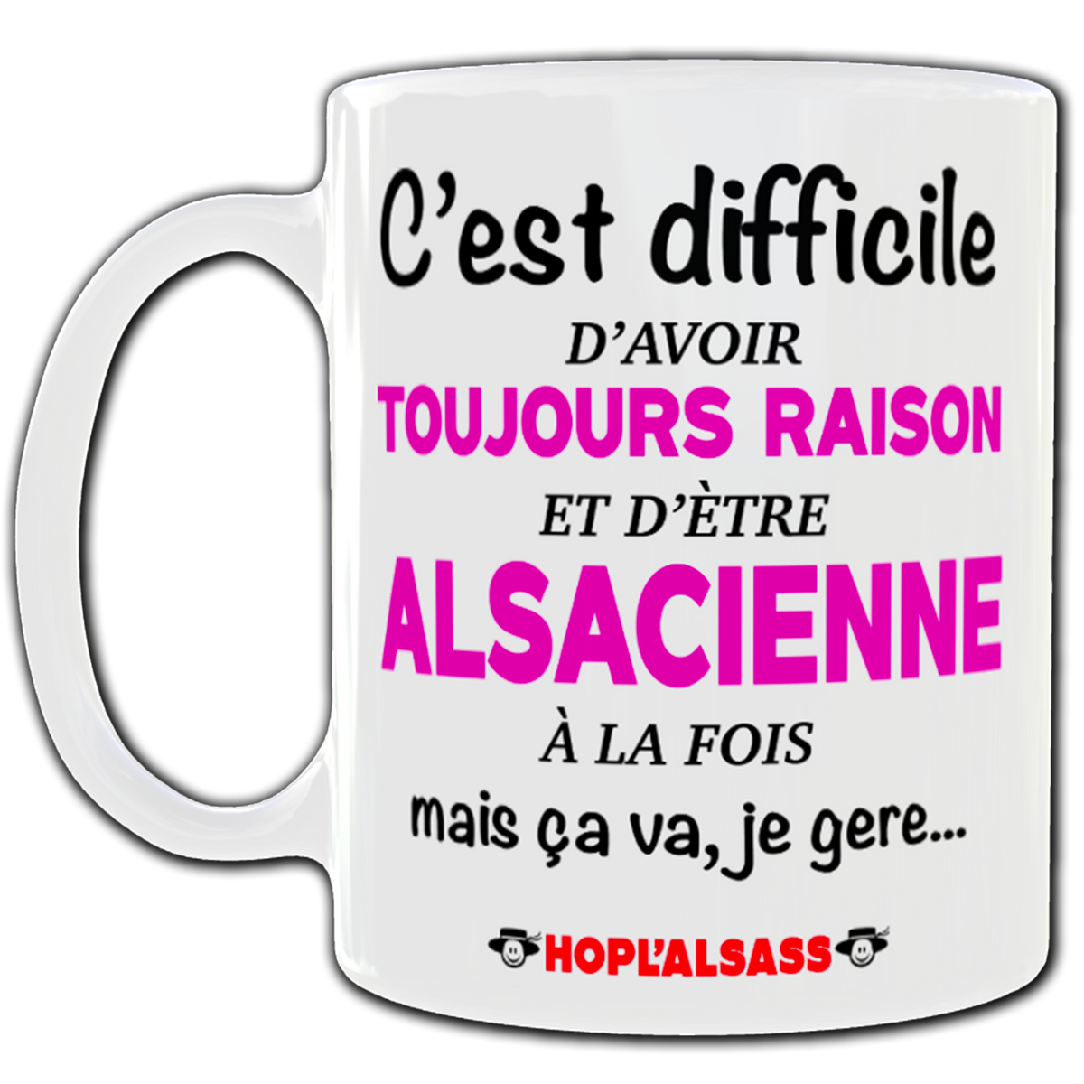 C'est difficile d'avoir toujours raison et être alsacienne a la fois mais ca va je gere