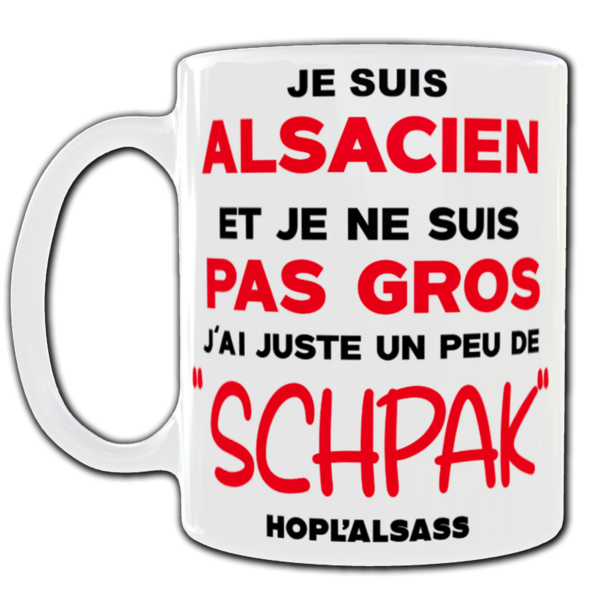 Mug je suis Alsacien et je ne suis pas Gros j'ai juste un peu de Schpak